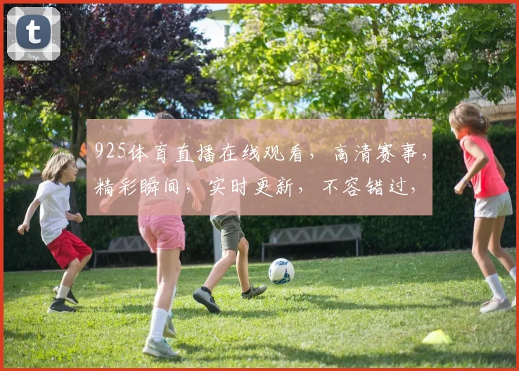 925体育直播在线观看，高清赛事，精彩瞬间，实时更新，不容错过，三重福利，等你来享
