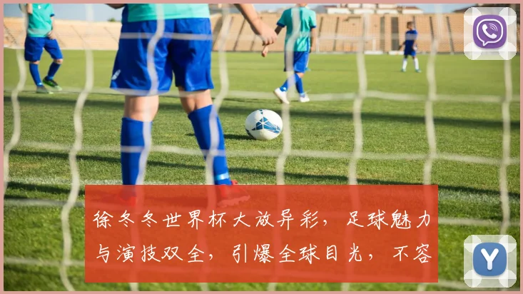 徐冬冬世界杯大放异彩，足球魅力与演技双全，引爆全球目光，不容错过